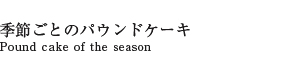 季節ごとのパウンドケーキ